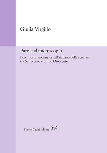 Parole al microscopio. I composti neoclassici nell'italiano delle scienze tra Settecento e primo Ottocento - Giulia Virgilio - Libro Cesati 2023, Strumenti di linguistica italiana | Libraccio.it