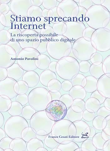 Stiamo sprecando internet. La riscoperta possibile di uno spazio pubblico digitale - Antonio Pavolini - Libro Cesati 2023, Pillole. App | Libraccio.it