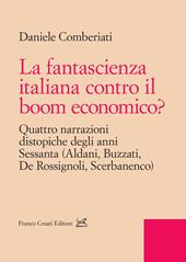 La fantascienza italiana contro il boom economico? Quattro narrazioni distopiche degli anni Sessanta (Aldani, Buzzati, De Rossignoli, Scerbanenco)