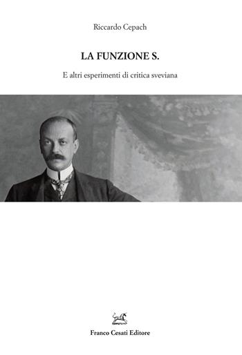 La funzione S. E altri esperimenti di critica sveviana - Riccardo Cepach - Libro Cesati 2023, Resoconti di letteratura italiana | Libraccio.it