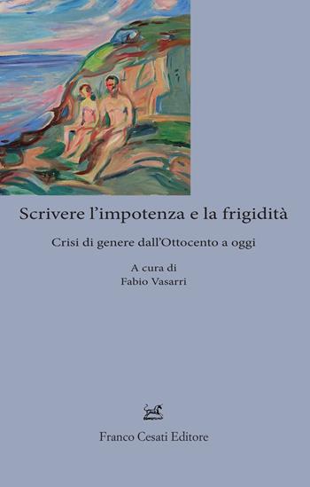 Scrivere l'impotenza e la frigidità. Crisi di genere dall'Ottocento ad oggi  - Libro Cesati 2023, Sagittario. Serie Neocritica | Libraccio.it