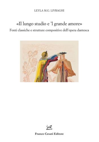 «Il lungo studio e 'l grande amore». Fonti classiche e strutture compositive dell’opera dantesca - Leyla M. G. Livraghi - Libro Cesati 2023, Filologia e ordinatori | Libraccio.it