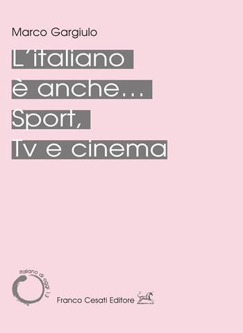 L'italiano è anche... Sport, Tv e cinema - Marco Gargiulo - Libro Cesati 2023, Italiano di oggi | Libraccio.it