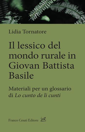 Il lessico del mondo rurale in Giovan Battista Basile. Materiali per un glossario di «Lo cunto de li cunti» - Lidia Tornatore - Libro Cesati 2023, Quaderni di LeGIt (Laboratorio di lessico e grammatica dell'italiano dell'Università di Salerno) | Libraccio.it