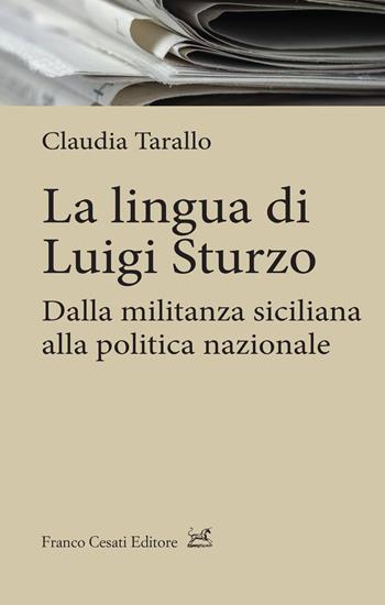 La lingua di Luigi Sturzo. Dalla militanza siciliana alla politica nazionale - Claudia Tarallo - Libro Cesati 2023, Quaderni di LeGIt (Laboratorio di lessico e grammatica dell'italiano dell'Università di Salerno) | Libraccio.it