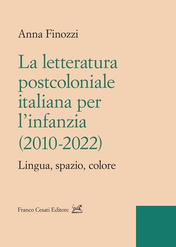 La letteratura postcoloniale italiana per l’infanzia (2010-2022). Lingua, spazio, colore - Anna Finozzi - Libro Cesati 2023, Spartenze. Studi e testi sulla letteratura di migrazione | Libraccio.it