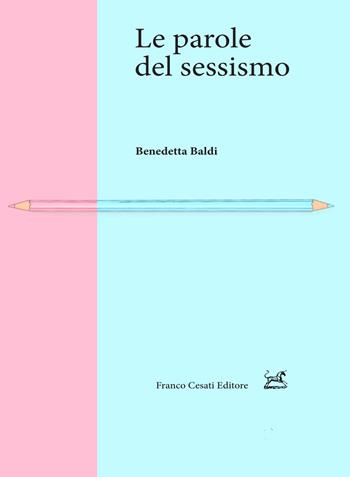 Le parole del sessismo - Benedetta Baldi - Libro Cesati 2023, Pillole. Linguistica | Libraccio.it