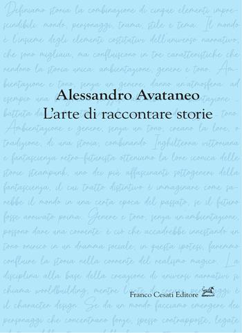 L'arte di raccontare storie - Alessandro Avataneo - Libro Cesati 2024, Stesure | Libraccio.it