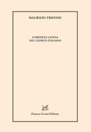 L'eredità latina nel lessico italiano - Maurizio Trifone - Libro Cesati 2024, Linguistica e critica letteraria | Libraccio.it