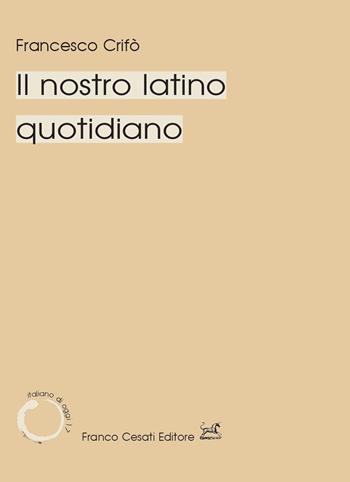 Il nostro latino quotidiano - Francesco Crifò - Libro Cesati 2024, Italiano di oggi | Libraccio.it