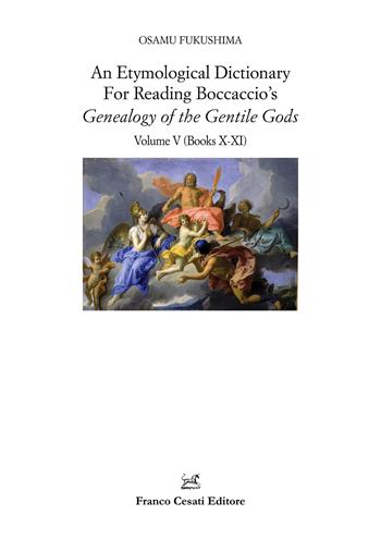 An etymological dictionary for reading Boccaccio's «Decameron». Vol. 5: Genealogy of the Gentile Gods. (Books X-XI) - Osamu Fukushima - Libro Cesati 2024, Filologia e ordinatori | Libraccio.it