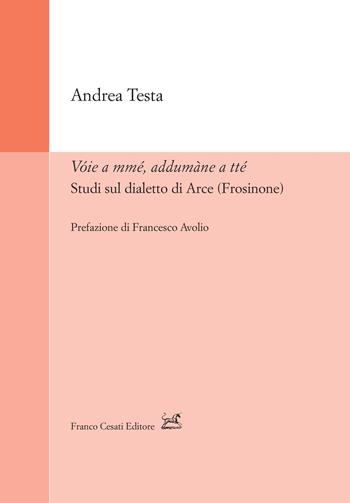 Vóie a mmé, addumàne a tté. Studi sul dialetto di Arce (Frosinone) - Andrea Testa - Libro Cesati 2024, Strumenti di linguistica italiana | Libraccio.it