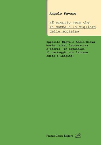 «È proprio vero che la mamma è la migliore delle società». Ippolito Nievo e Adele Nievo Marin: vita, letteratura e storia (in appendice il carteggio con lettere edite e inedite) - Angelo Favaro - Libro Cesati 2025, Doc. d'archivio e di letteratura italiana | Libraccio.it