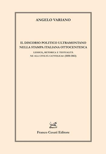 Il discorso politico ultramontano nella stampa italiana. Lessico, retorica e testualità ne «La civilità cattolica» (1850-1861) - Angelo Variano - Libro Cesati 2024, Linguistica e critica letteraria | Libraccio.it