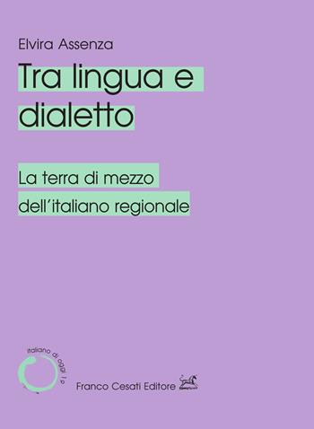 Tra lingua e dialetto. La terra di mezzo dell'italiano regionale - Elvira Assenza - Libro Cesati 2025, Italiano di oggi | Libraccio.it