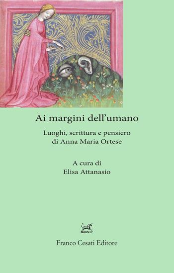 Ai margini dell'umano. Luoghi, scrittura e pensiero di Anna Maria Ortese  - Libro Cesati 2025, Sagittario. Serie geoletteraria | Libraccio.it