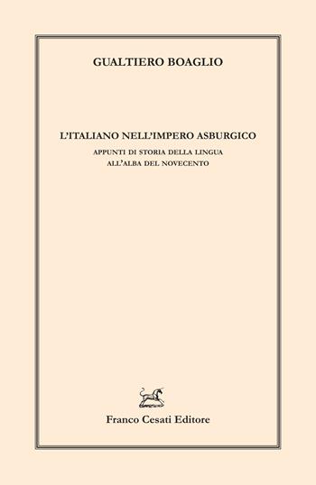 L'italiano nell'impero asburgico. Appunti di storia della lingua all’alba del Novecento - Gualtiero Boaglio - Libro Cesati 2025, Linguistica e critica letteraria | Libraccio.it