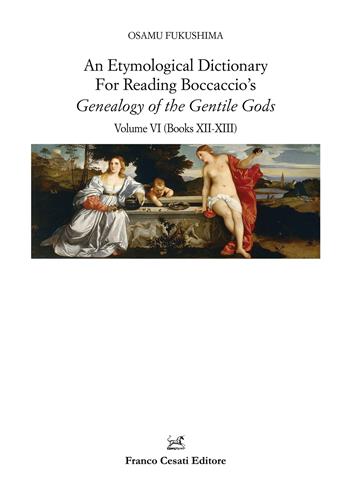 An etymological dictionary for reading Boccaccio's «Genealogy of the gentile gods». Vol. 6: Books XII-XIII - Osamu Fukushima - Libro Cesati 2025, Filologia e ordinatori | Libraccio.it