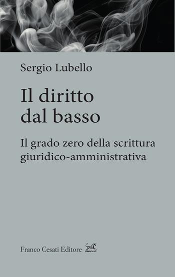 Il diritto dal basso. Il grado zero della scrittura giuridico-amministrativa - Sergio Lubello - Libro Cesati 2025, Quaderni di LeGIt (Laboratorio di lessico e grammatica dell'italiano dell'Università di Salerno) | Libraccio.it
