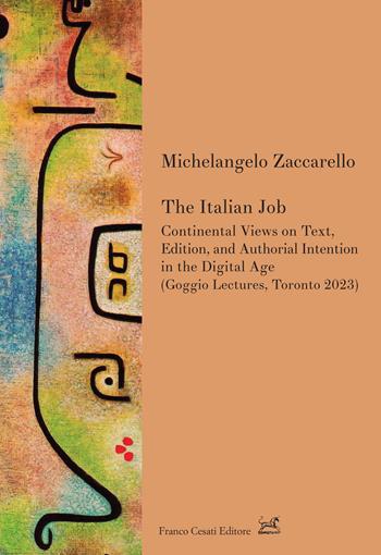 The italian job. Continental views on text, edition, and authorial intention in the digital age (Goggio Lectures, Toronto 2023) - Michelangelo Zaccarello - Libro Cesati 2025, University of Toronto Series | Libraccio.it