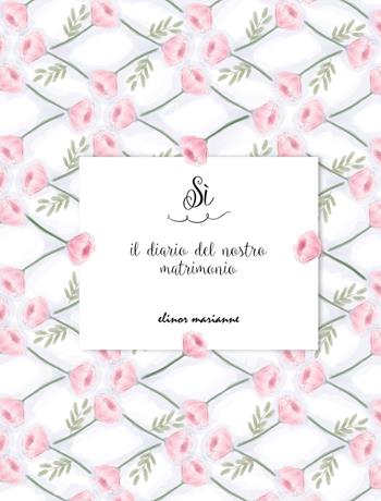 Sì. Il diario del nostro matrimonio  - Libro elinor marianne 2025 | Libraccio.it