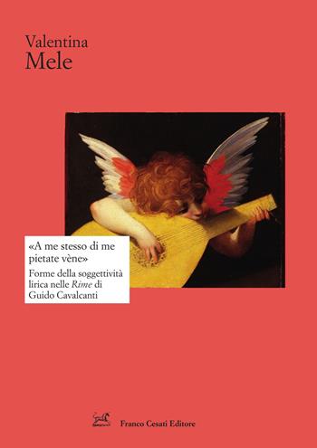«A me stesso di me pietate vène». Forme della soggettività lirica nelle Rime di Guido Cavalcanti - Valentina Mele - Libro Cesati 2025, Strumenti di letteratura italiana | Libraccio.it