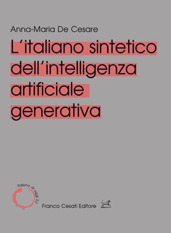 L'italiano sintetico dell'intelligenza artificiale generativa - Anna-Maria De Cesare - Libro Cesati 2026, Italiano di oggi | Libraccio.it