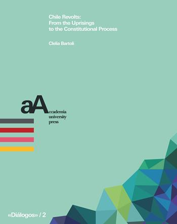 Chile revolts: from the uprisings to the constitutional process - Clelia Bartoli - Libro Accademia University Press 2022, Diálogos. Incontri con la cultura giuridica | Libraccio.it