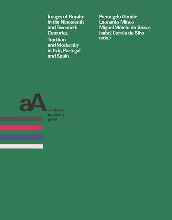 Images of royalty in the Nineteenth and Twentieth centuries. Tradition and modernity in Italy, Portugal and Spain  - Libro Accademia University Press 2023, Prospettive storiche. Studi e ricerche | Libraccio.it