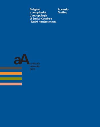 Religioni e complessità. L'antropologia di Enrico Comba e i nativi nordamericani - Accursio Graffeo - Libro Accademia University Press 2023, Centro interdipartimentale di scienze religiose dell'Università di Torino | Libraccio.it