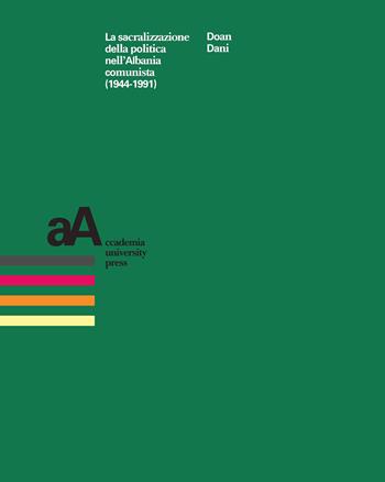 La sacralizzazione della politica nell'Albania comunista (1944-1991) - Dani Doan - Libro Accademia University Press 2023, Prospettive storiche. Studi e ricerche | Libraccio.it