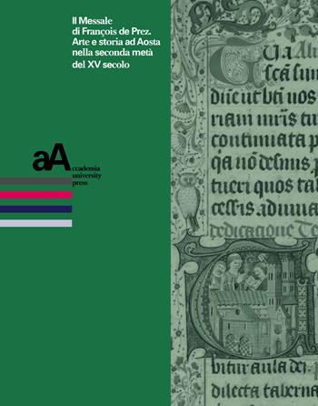 Il messale di Francois de Prez. Arte e storia ad Aosta nella seconda metà del XV secolo  - Libro Accademia University Press 2023, Prospettive storiche. Studi e ricerche | Libraccio.it