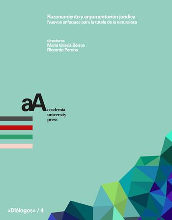 Razonamiento y argumentación jurídica. Nuevos enfoques para la tutela de la naturaleza - R. Perona - Libro Accademia University Press 2025, Diálogos. Incontri con la cultura giuridica | Libraccio.it
