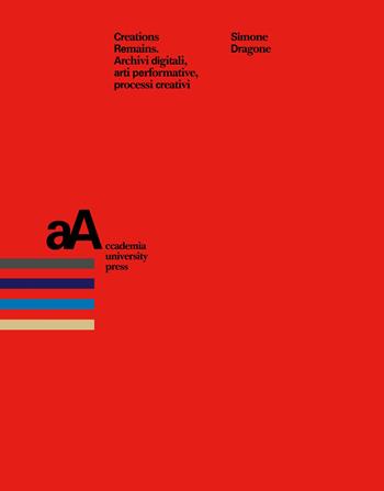 Creation remains. Archivi digitali, arti performative - Simone Dragone - Libro Accademia University Press 2025, Mimesis journal books | Libraccio.it