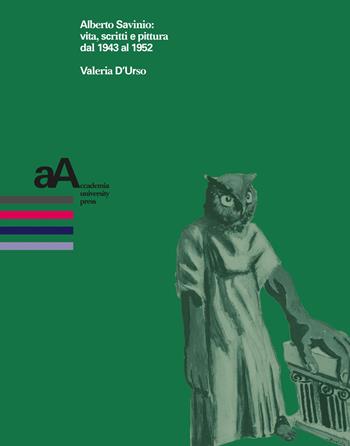 Alberto Savinio: vita, scritti e pittura dal 1943 al 1952 - Valeria D'Urso - Libro Accademia University Press 2025, Prospettive storiche. Studi e ricerche | Libraccio.it