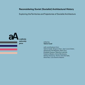Reconsidering soviet (socialist) architectural history. Exploring the territories and trajectories of socialist architecture  - Libro Accademia University Press 2026, Progetti & storie. Ricerche e materiali dal dottorato in architettura | Libraccio.it
