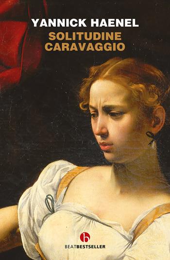 Solitudine Caravaggio - Yannick Haenel - Libro BEAT 2023, BEAT. Bestseller | Libraccio.it