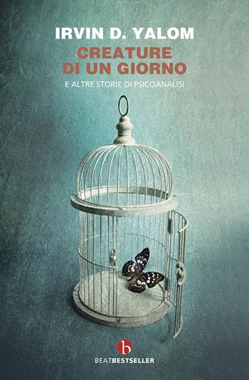 Creature di un giorno. E altre storie di psicoanalisi - Irvin D. Yalom - Libro BEAT 2023, BEAT. Bestseller | Libraccio.it