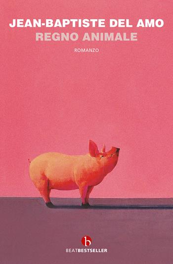 Regno animale - Jean-Baptiste Del Amo - Libro BEAT 2023, BEAT. Bestseller | Libraccio.it