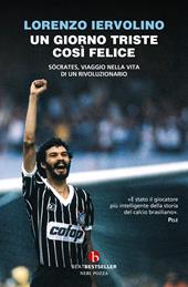 Un giorno triste così felice. Sócrates, viaggio nella vita di un rivoluzionario