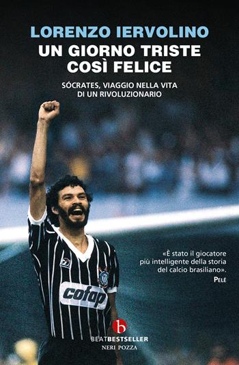 Un giorno triste così felice. Sócrates, viaggio nella vita di un rivoluzionario - Lorenzo Iervolino - Libro BEAT 2026, BEAT. Bestseller | Libraccio.it