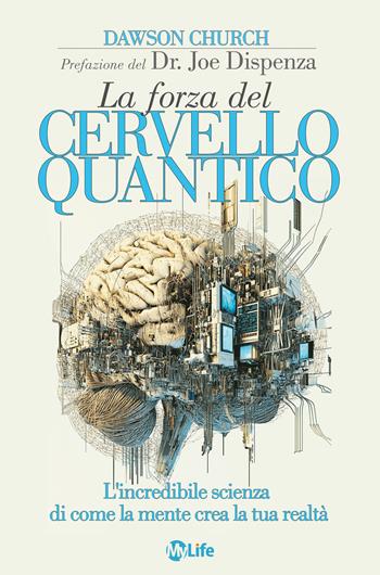 La forza del cervello quantico. L'incredibile scienza di come la tua mente crea la tua realtà. Nuova ediz. - Dawson Church - Libro My Life 2025 | Libraccio.it
