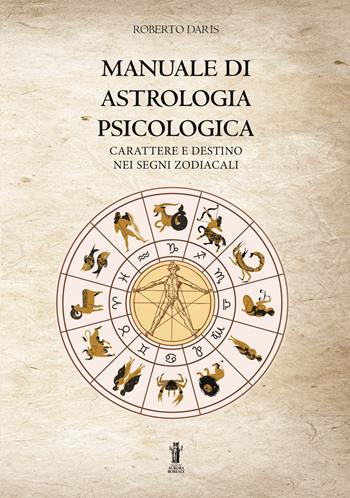 Manuale di astrologia psicologica. Carattere e destino nei segni zodiacali - Roberto Daris - Libro Aurora Boreale 2023 | Libraccio.it