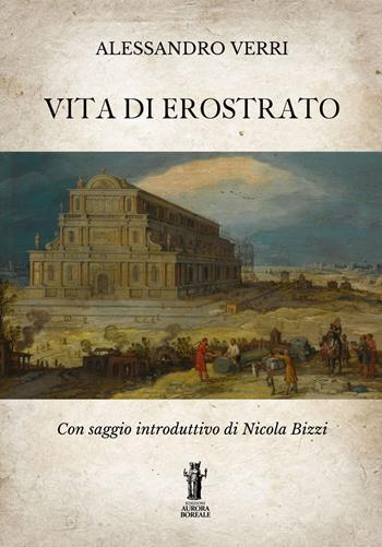 La vita di Erostrato - Alessandro Verri - Libro Aurora Boreale 2022 | Libraccio.it
