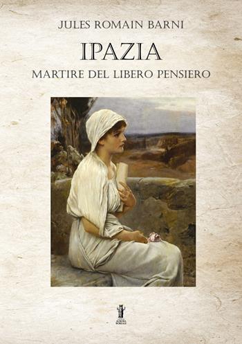 Ipazia, martire del libero pensiero - Jules Barni - Libro Aurora Boreale 2022 | Libraccio.it
