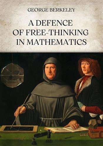 A defence of free-thinking in mathematics - George Berkeley - Libro Aurora Boreale 2023 | Libraccio.it