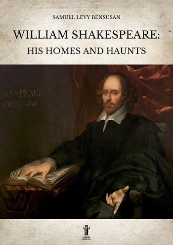 William Shakespeare: his homes and haunts - Samuel Levy Bensusan - Libro Aurora Boreale 2022 | Libraccio.it