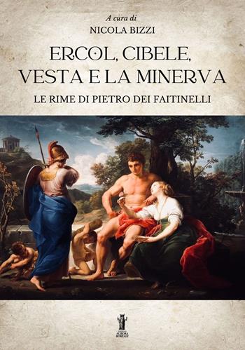 Ercol, Cibele, Vesta e la Minerva. Le rime di Pietro dei Faitinelli - Nicola Bizzi - Libro Aurora Boreale 2022 | Libraccio.it