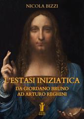 L'estasi iniziatica. Da Giordano Bruno ad Arturo Reghini