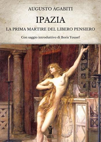 Ipazia. La prima martire del libero pensiero - Augusto Agabiti - Libro Aurora Boreale 2023 | Libraccio.it
